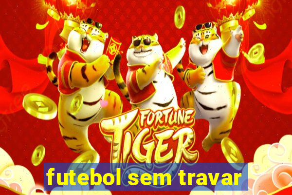 futebol sem travar